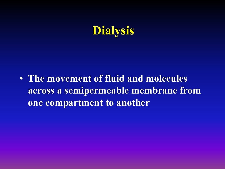 Dialysis • The movement of fluid and molecules across a semipermeable membrane from one