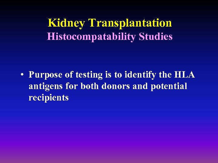 Kidney Transplantation Histocompatability Studies • Purpose of testing is to identify the HLA antigens