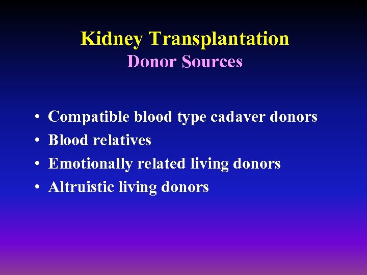 Kidney Transplantation Donor Sources • • Compatible blood type cadaver donors Blood relatives Emotionally