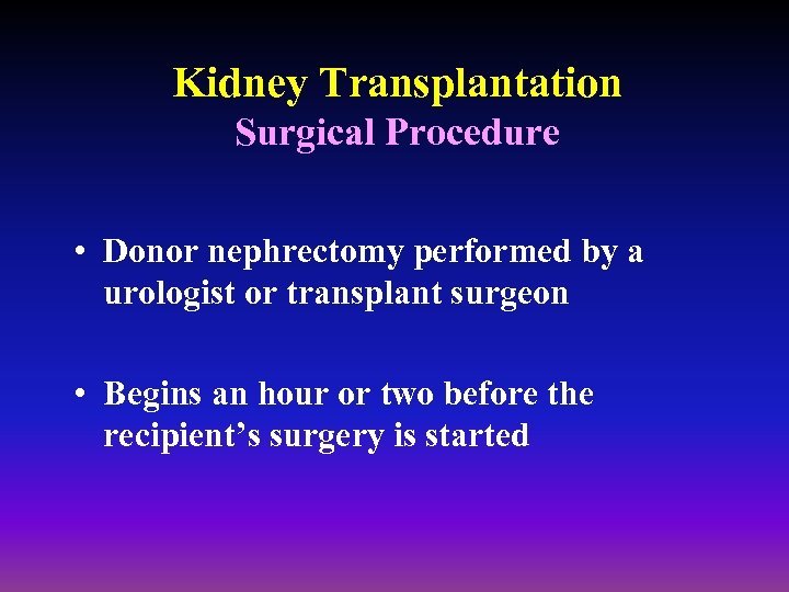 Kidney Transplantation Surgical Procedure • Donor nephrectomy performed by a urologist or transplant surgeon