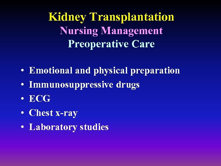 Kidney Transplantation Nursing Management Preoperative Care • • • Emotional and physical preparation Immunosuppressive