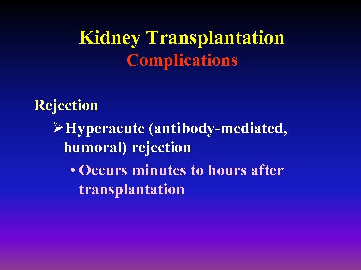 Kidney Transplantation Complications Rejection ØHyperacute (antibody-mediated, humoral) rejection • Occurs minutes to hours after