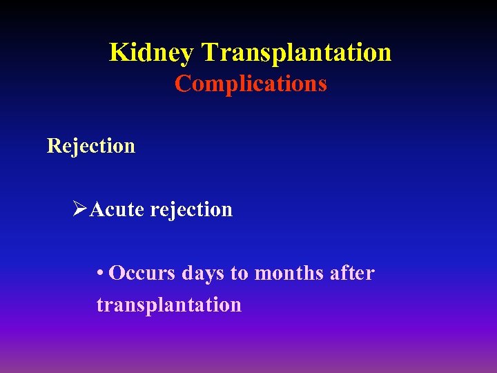 Kidney Transplantation Complications Rejection ØAcute rejection • Occurs days to months after transplantation 