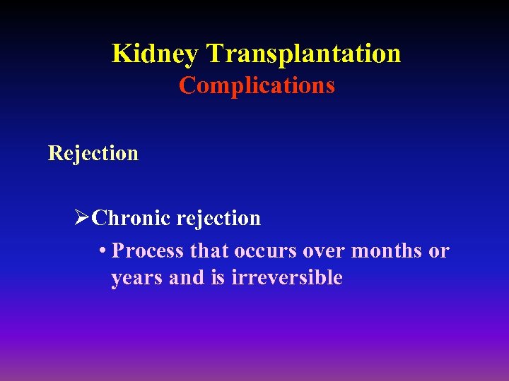 Kidney Transplantation Complications Rejection ØChronic rejection • Process that occurs over months or years