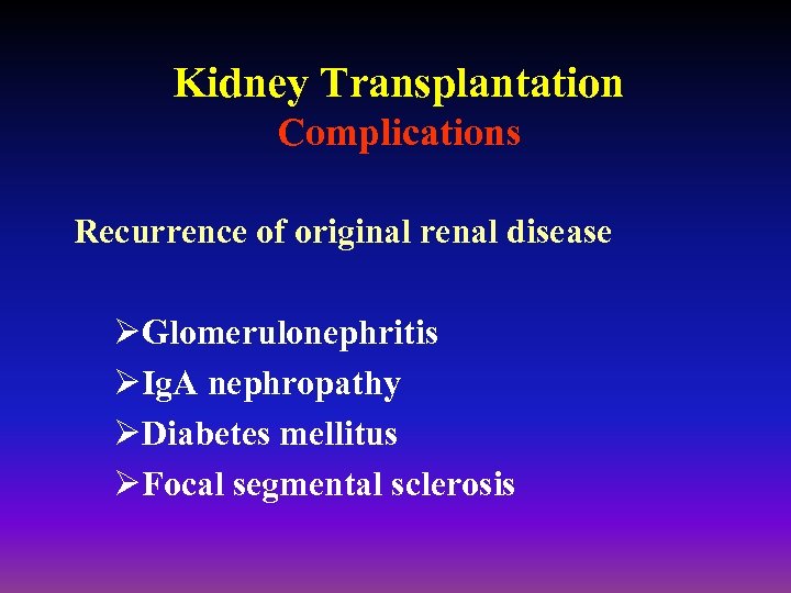 Kidney Transplantation Complications Recurrence of original renal disease ØGlomerulonephritis ØIg. A nephropathy ØDiabetes mellitus