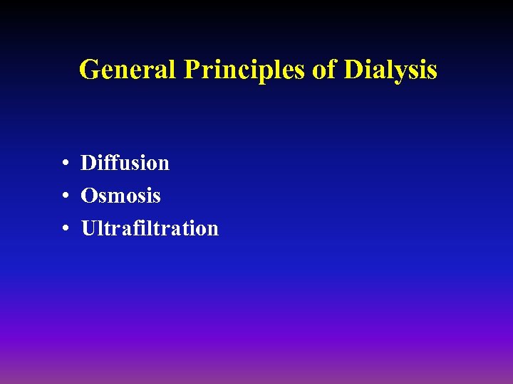 General Principles of Dialysis • Diffusion • Osmosis • Ultrafiltration 