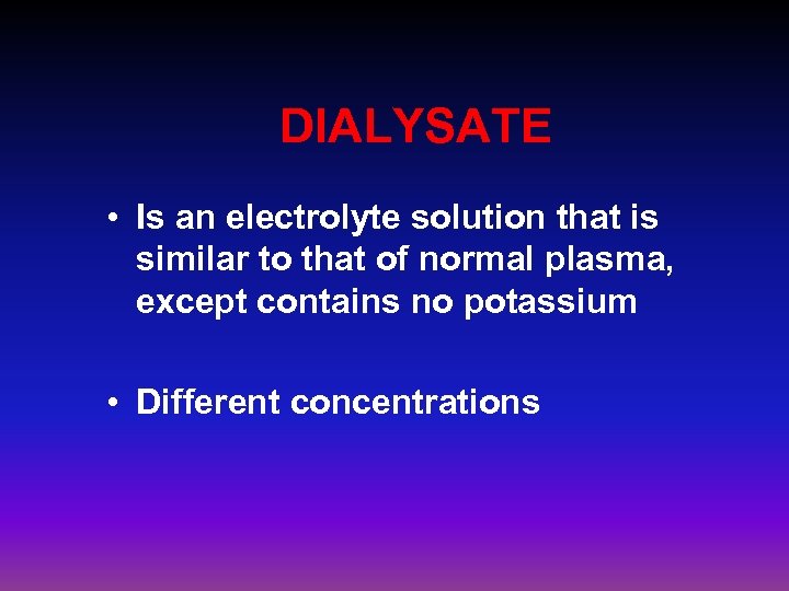 DIALYSATE • Is an electrolyte solution that is similar to that of normal plasma,