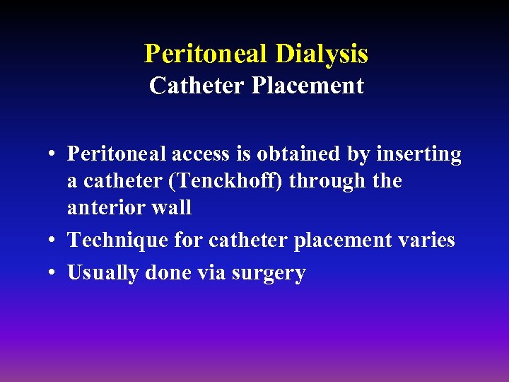 Peritoneal Dialysis Catheter Placement • Peritoneal access is obtained by inserting a catheter (Tenckhoff)