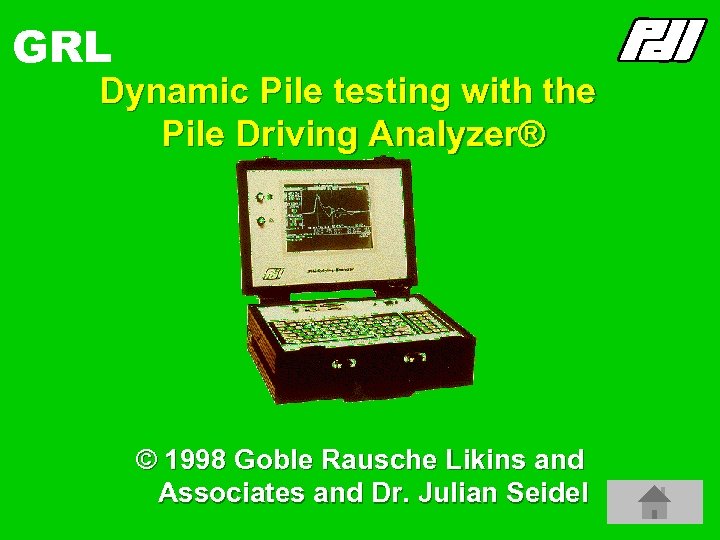 GRL Dynamic Pile testing with the Pile Driving Analyzer® © 1998 Goble Rausche Likins