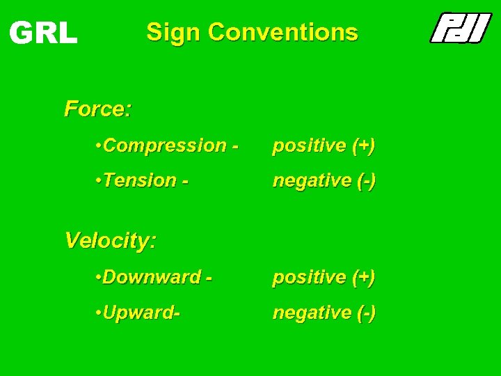 GRL Sign Conventions Force: • Compression - positive (+) • Tension - negative (-)