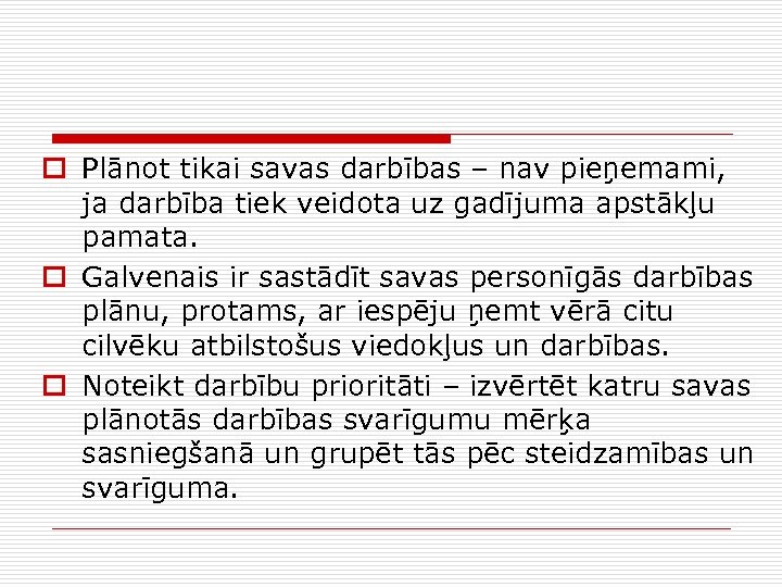 o Plānot tikai savas darbības – nav pieņemami, ja darbība tiek veidota uz gadījuma