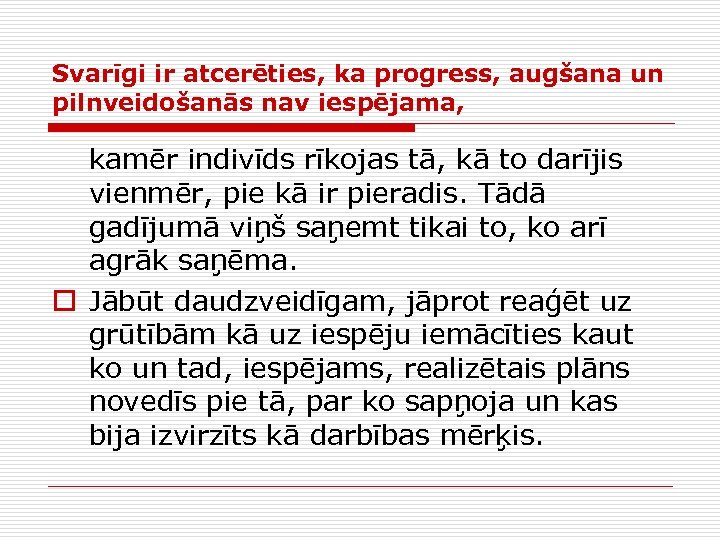 Svarīgi ir atcerēties, ka progress, augšana un pilnveidošanās nav iespējama, kamēr indivīds rīkojas tā,