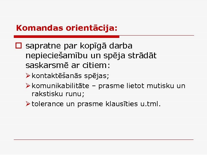 Komandas orientācija: o sapratne par kopīgā darba nepieciešamību un spēja strādāt saskarsmē ar citiem: