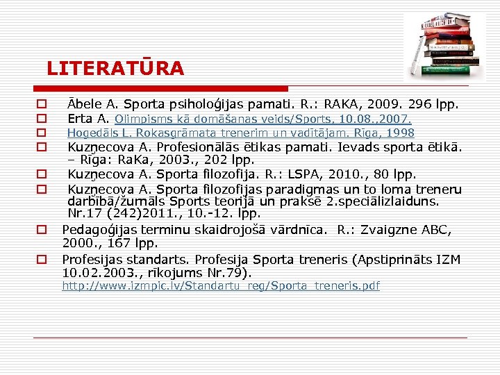  LITERATŪRA o o o o Ābele A. Sporta psiholoģijas pamati. R. : RAKA,