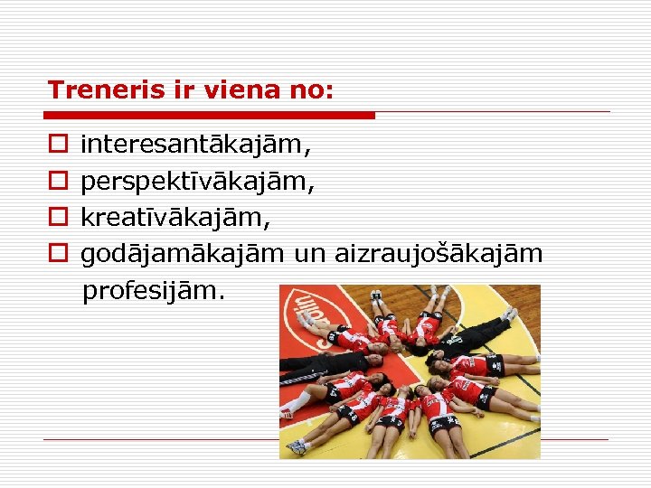 Treneris ir viena no: o interesantākajām, o perspektīvākajām, o kreatīvākajām, o godājamākajām un aizraujošākajām