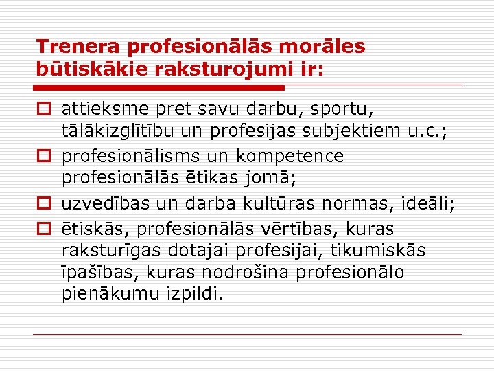 Trenera profesionālās morāles būtiskākie raksturojumi ir: o attieksme pret savu darbu, sportu, tālākizglītību un