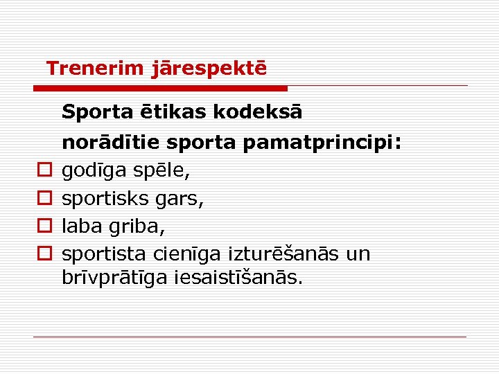  Trenerim jārespektē Sporta ētikas kodeksā o o norādītie sporta pamatprincipi: godīga spēle, sportisks