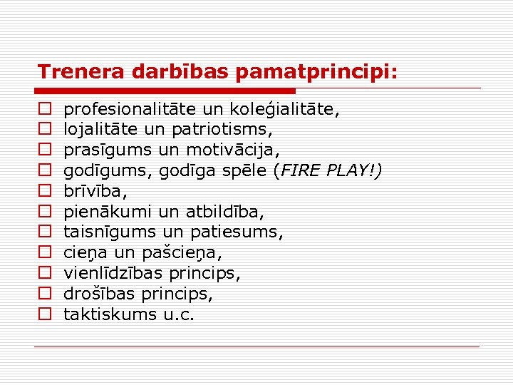 Trenera darbības pamatprincipi: o o o profesionalitāte un koleģialitāte, lojalitāte un patriotisms, prasīgums un