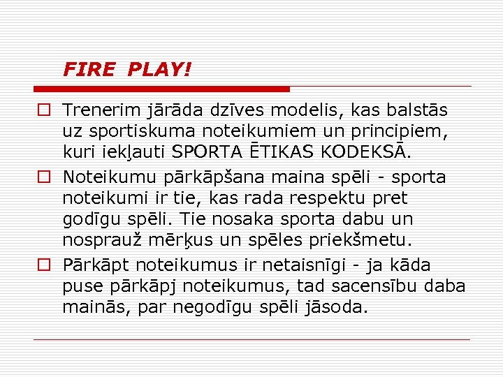  FIRE PLAY! o Trenerim jārāda dzīves modelis, kas balstās uz sportiskuma noteikumiem un