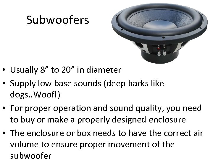 Subwoofers • Usually 8” to 20” in diameter • Supply low base sounds (deep