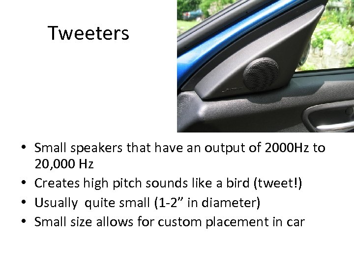 Tweeters • Small speakers that have an output of 2000 Hz to 20, 000