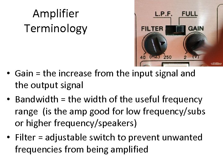 Amplifier Terminology • Gain = the increase from the input signal and the output
