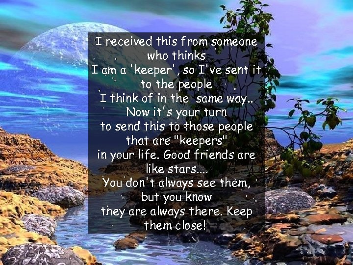 I received this from someone who thinks I am a 'keeper', so I've sent