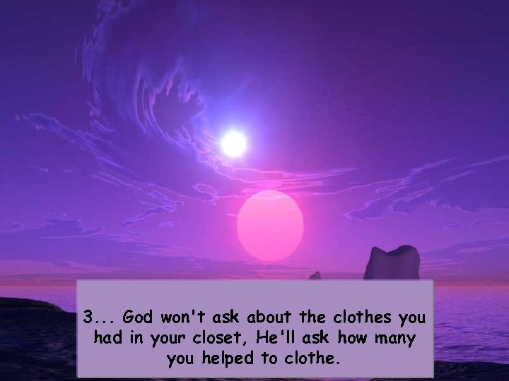3. . . God won't ask about the clothes you had in your closet,