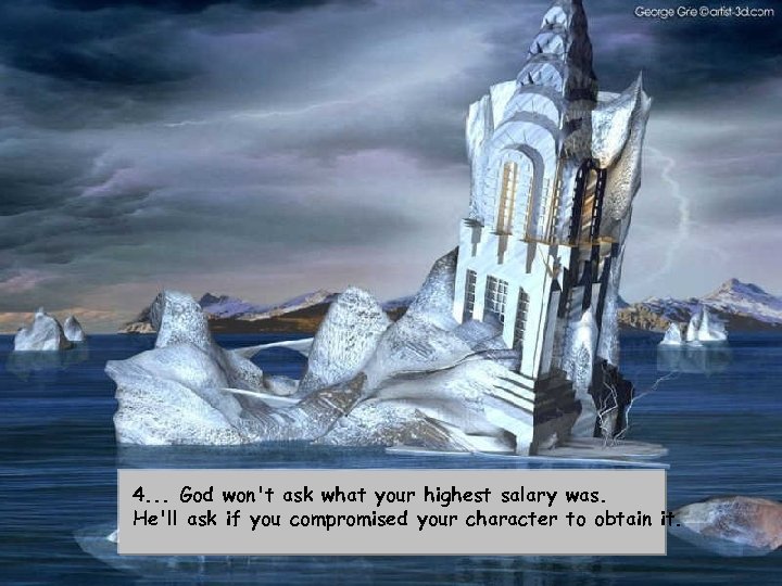 4. . . God won't ask what your highest salary was. He'll ask if