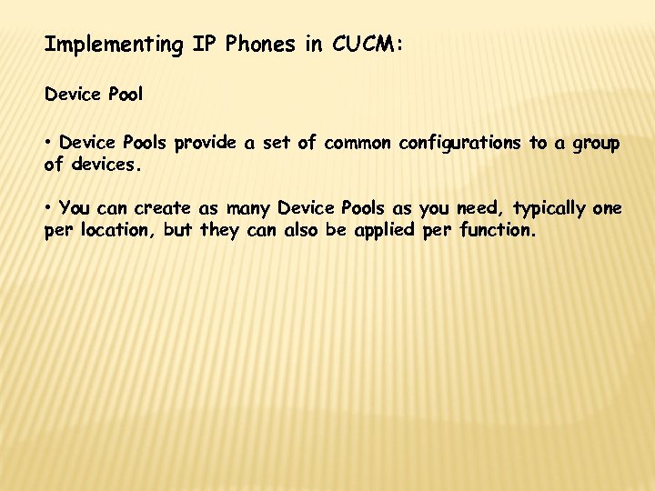 Implementing IP Phones in CUCM: Device Pool • Device Pools provide a set of