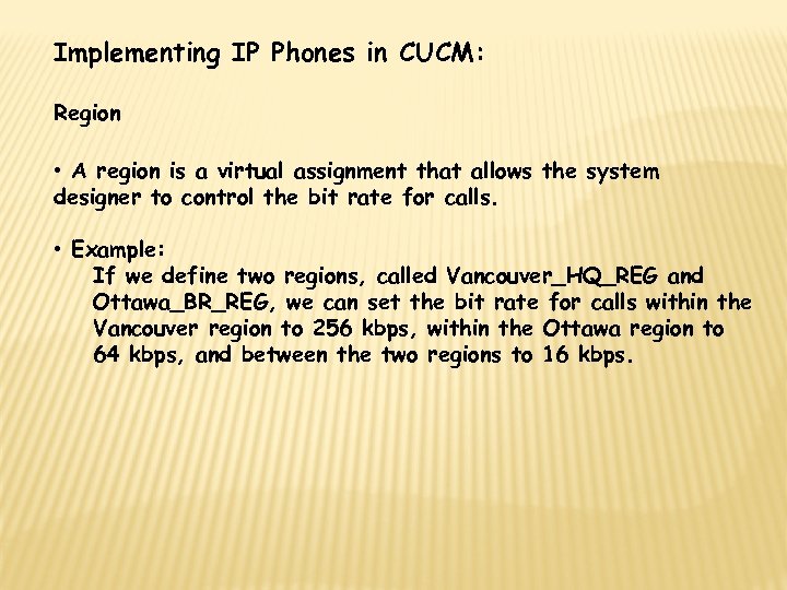 Implementing IP Phones in CUCM: Region • A region is a virtual assignment that