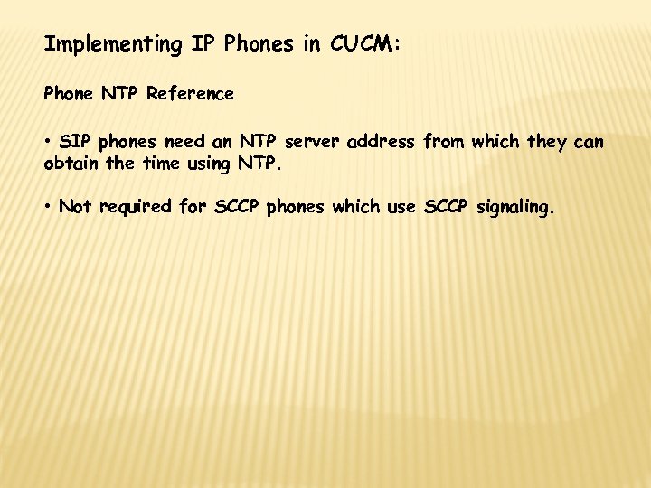 Implementing IP Phones in CUCM: Phone NTP Reference • SIP phones need an NTP