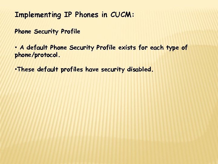 Implementing IP Phones in CUCM: Phone Security Profile • A default Phone Security Profile