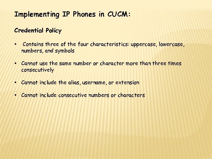 Implementing IP Phones in CUCM: Credential Policy • Contains three of the four characteristics: