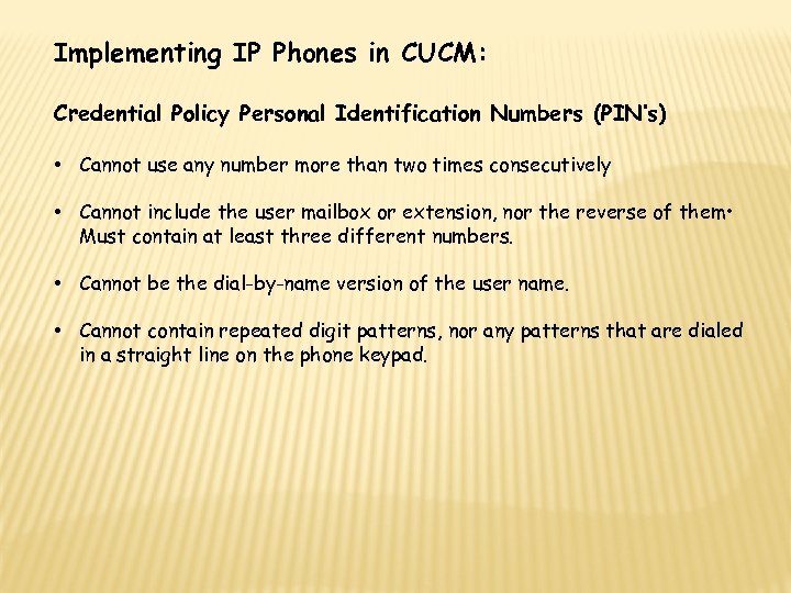 Implementing IP Phones in CUCM: Credential Policy Personal Identification Numbers (PIN’s) • Cannot use