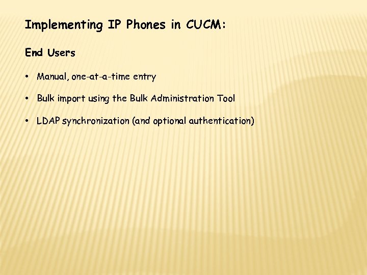 Implementing IP Phones in CUCM: End Users • Manual, one-at-a-time entry • Bulk import