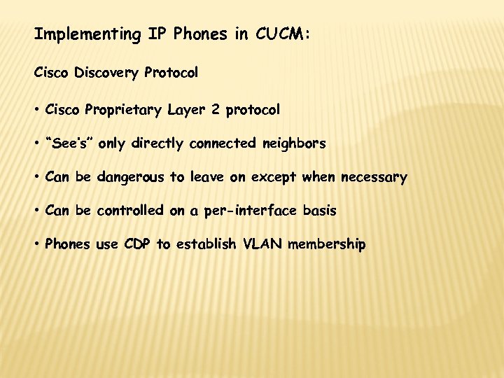 Implementing IP Phones in CUCM: Cisco Discovery Protocol • Cisco Proprietary Layer 2 protocol