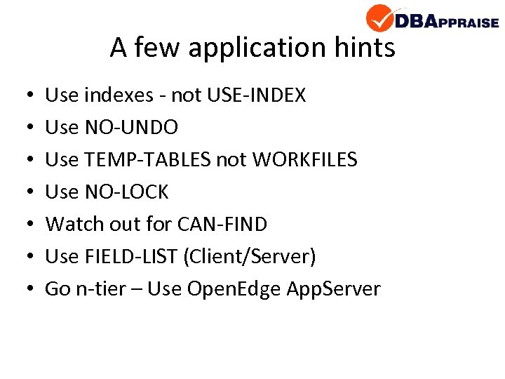 A few application hints • • Use indexes - not USE-INDEX Use NO-UNDO Use