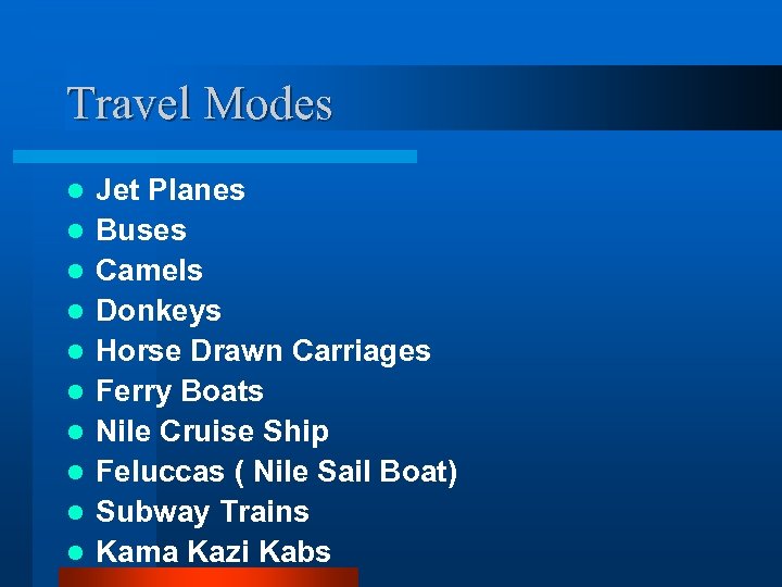 Travel Modes l l l l l Jet Planes Buses Camels Donkeys Horse Drawn