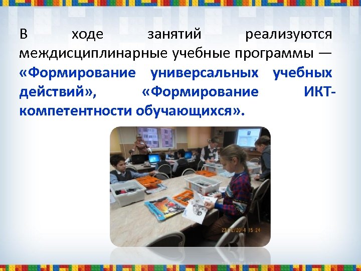 В ходе занятий реализуются междисциплинарные учебные программы — «Формирование универсальных учебных действий» , «Формирование