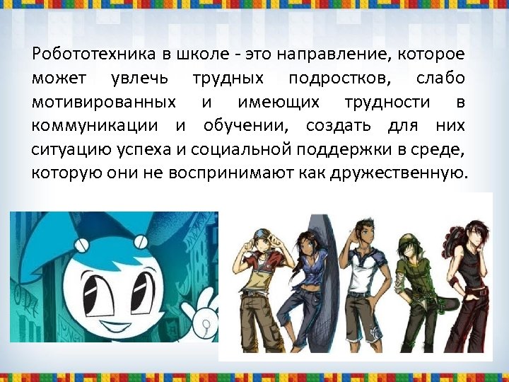 Робототехника в школе - это направление, которое может увлечь трудных подростков, слабо мотивированных и