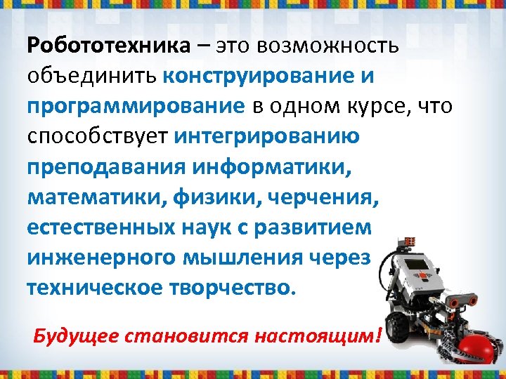 Робототехника – это возможность объединить конструирование и программирование в одном курсе, что способствует интегрированию