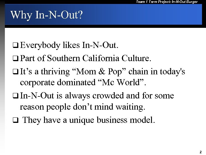 Team 1 Term Project: In-N-Out Burger Why In-N-Out? q Everybody likes In-N-Out. q Part