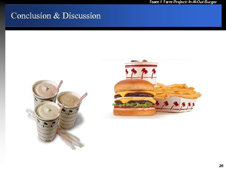 Team 1 Term Project: In-N-Out Burger Conclusion & Discussion 26 