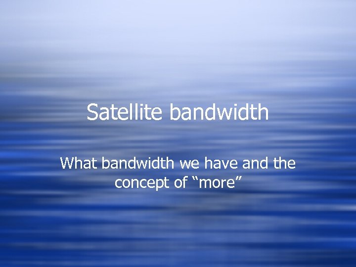 Satellite bandwidth What bandwidth we have and the concept of “more” 