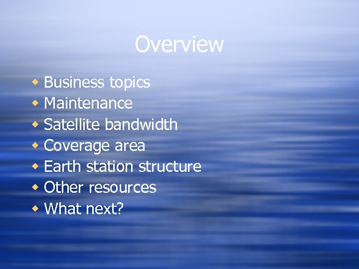 Overview w Business topics w Maintenance w Satellite bandwidth w Coverage area w Earth