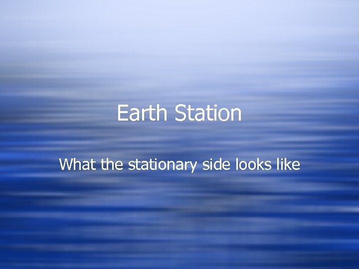 Earth Station What the stationary side looks like 
