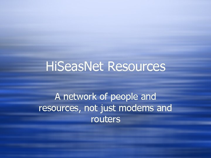 Hi. Seas. Net Resources A network of people and resources, not just modems and