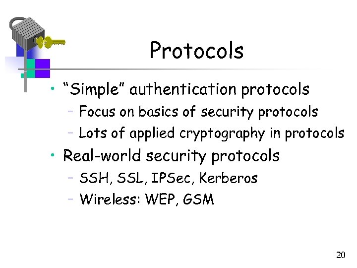 Protocols • “Simple” authentication protocols – Focus on basics of security protocols – Lots