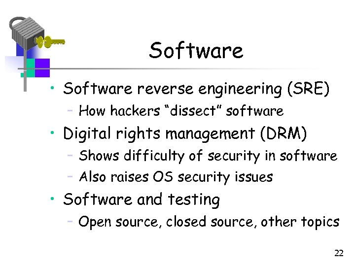 Software • Software reverse engineering (SRE) – How hackers “dissect” software • Digital rights